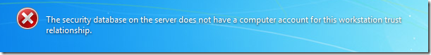 The security database on teh server does not have a comptuer accounf for this workstation trust relationship.